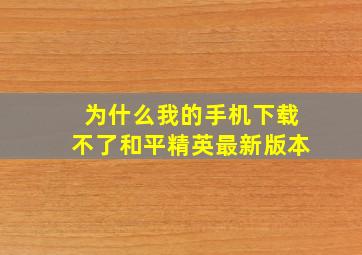 为什么我的手机下载不了和平精英最新版本