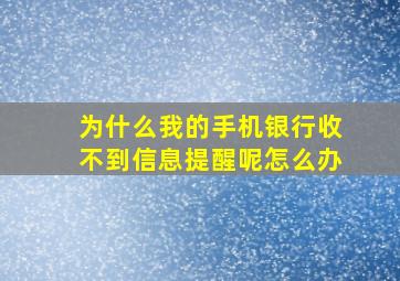 为什么我的手机银行收不到信息提醒呢怎么办