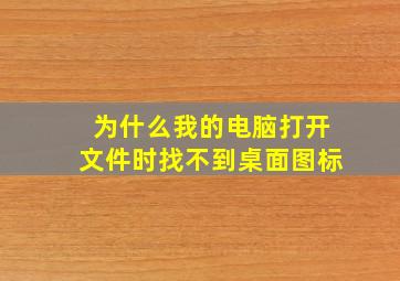 为什么我的电脑打开文件时找不到桌面图标