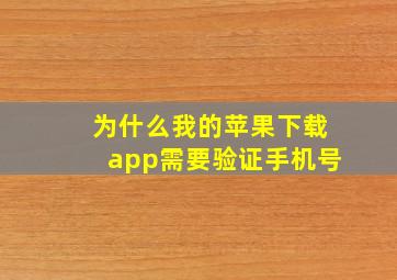 为什么我的苹果下载app需要验证手机号