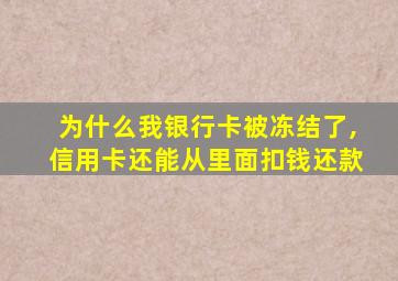 为什么我银行卡被冻结了,信用卡还能从里面扣钱还款