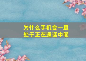 为什么手机会一直处于正在通话中呢