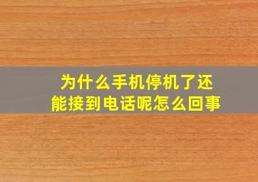 为什么手机停机了还能接到电话呢怎么回事