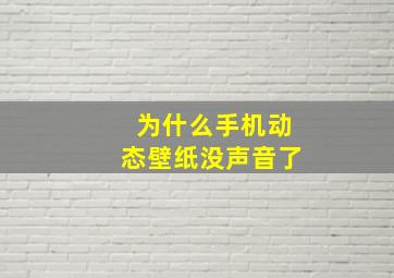 为什么手机动态壁纸没声音了