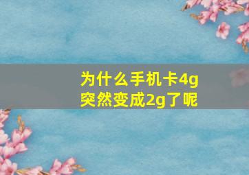 为什么手机卡4g突然变成2g了呢