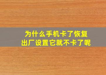 为什么手机卡了恢复出厂设置它就不卡了呢