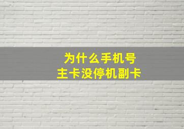 为什么手机号主卡没停机副卡