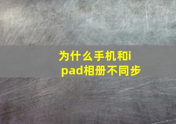 为什么手机和ipad相册不同步