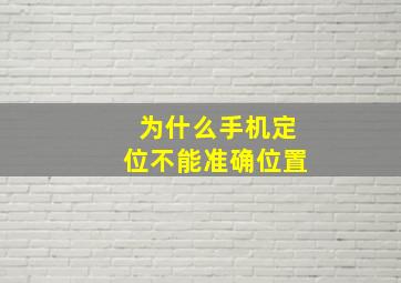 为什么手机定位不能准确位置