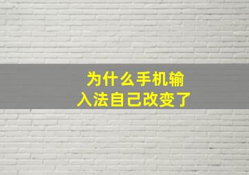 为什么手机输入法自己改变了