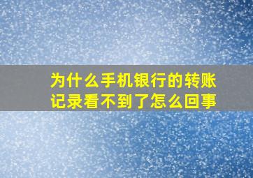 为什么手机银行的转账记录看不到了怎么回事