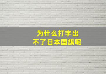 为什么打字出不了日本国旗呢