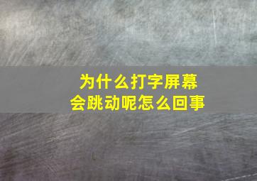 为什么打字屏幕会跳动呢怎么回事