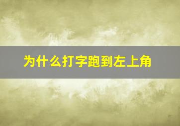 为什么打字跑到左上角