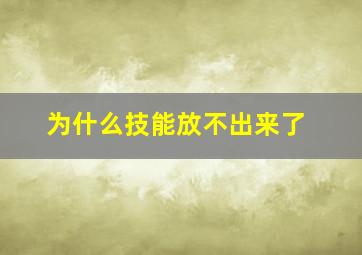 为什么技能放不出来了