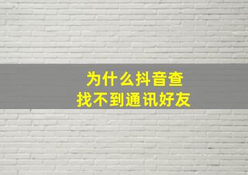 为什么抖音查找不到通讯好友