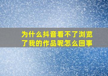 为什么抖音看不了浏览了我的作品呢怎么回事