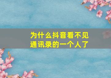 为什么抖音看不见通讯录的一个人了