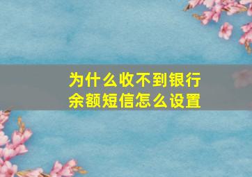 为什么收不到银行余额短信怎么设置