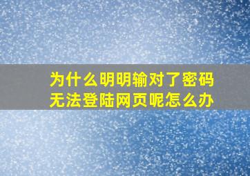 为什么明明输对了密码无法登陆网页呢怎么办