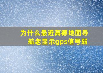 为什么最近高德地图导航老显示gps信号弱