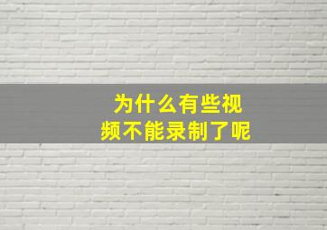 为什么有些视频不能录制了呢