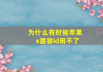 为什么有时候苹果x面容id用不了