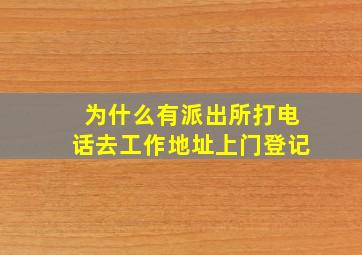 为什么有派出所打电话去工作地址上门登记