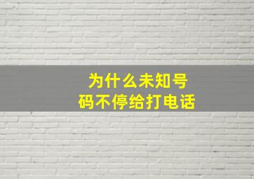 为什么未知号码不停给打电话