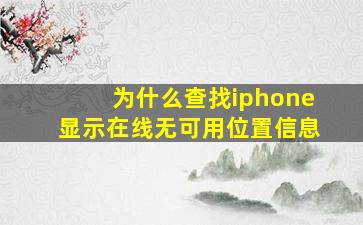 为什么查找iphone显示在线无可用位置信息