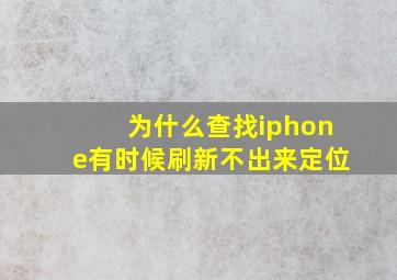 为什么查找iphone有时候刷新不出来定位