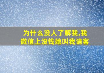 为什么没人了解我,我微信上没钱她叫我请客