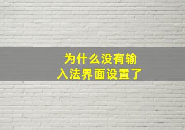 为什么没有输入法界面设置了