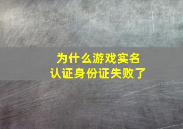 为什么游戏实名认证身份证失败了