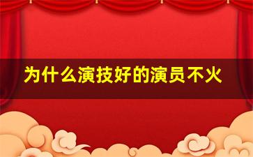 为什么演技好的演员不火