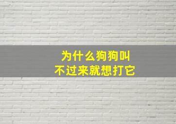 为什么狗狗叫不过来就想打它