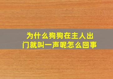 为什么狗狗在主人出门就叫一声呢怎么回事