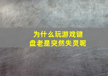 为什么玩游戏键盘老是突然失灵呢