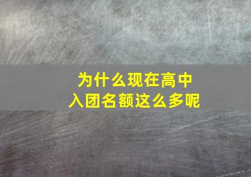 为什么现在高中入团名额这么多呢