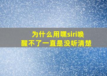 为什么用嘿siri唤醒不了一直是没听清楚