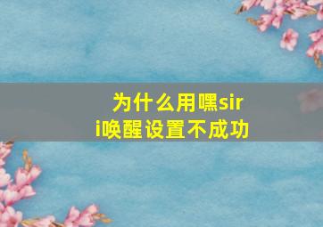 为什么用嘿siri唤醒设置不成功