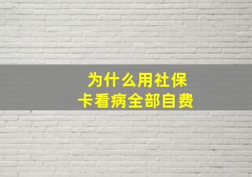 为什么用社保卡看病全部自费