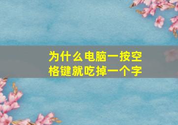 为什么电脑一按空格键就吃掉一个字