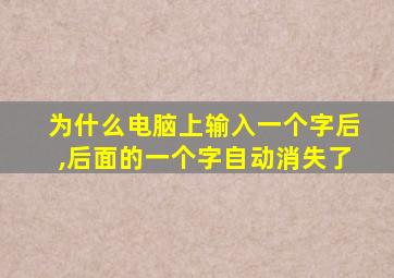 为什么电脑上输入一个字后,后面的一个字自动消失了