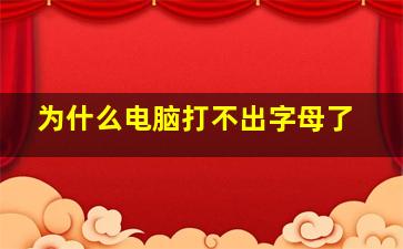 为什么电脑打不出字母了