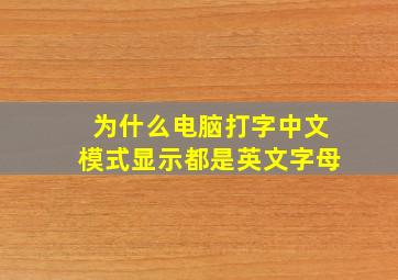 为什么电脑打字中文模式显示都是英文字母