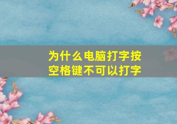 为什么电脑打字按空格键不可以打字