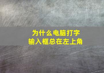 为什么电脑打字输入框总在左上角