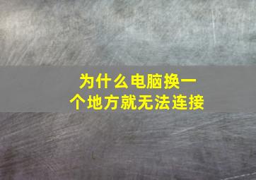 为什么电脑换一个地方就无法连接