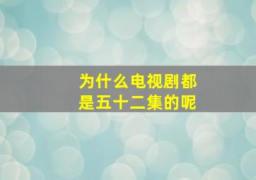 为什么电视剧都是五十二集的呢